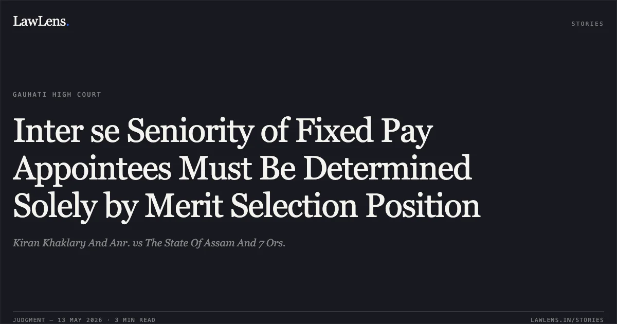 Inter se Seniority of Fixed Pay Appointees Must Be Determined Solely by Merit Selection Position. Kiran Khaklary And Anr. vs The State Of Assam And 7 Ors.. Gauhati High Court. LawLens