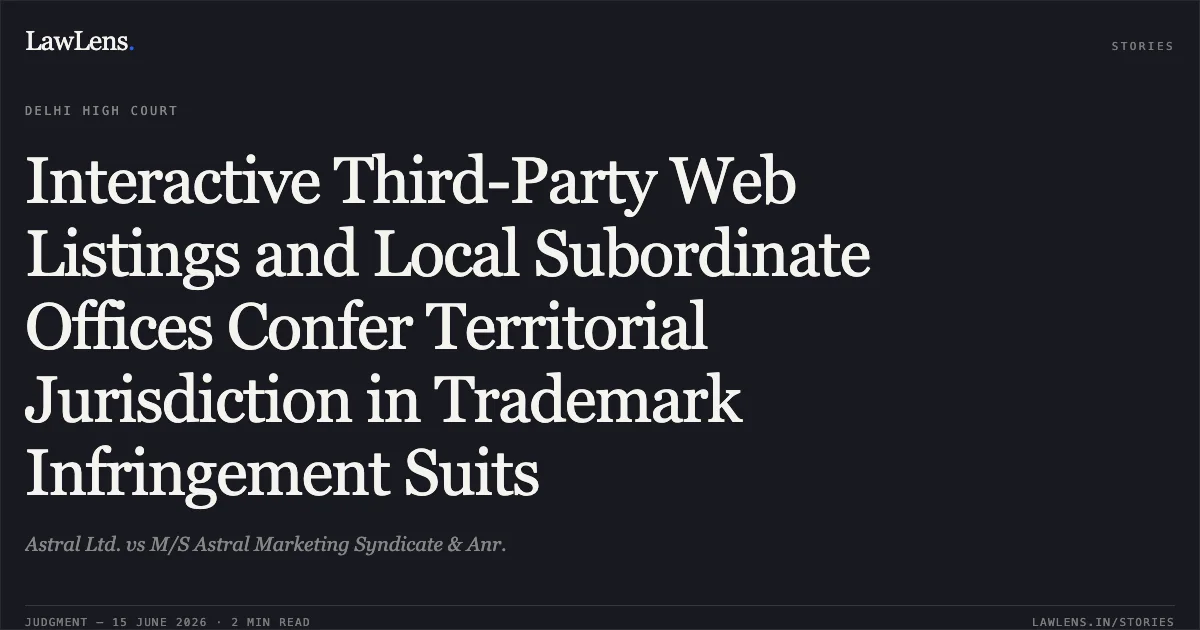 Interactive Third-Party Web Listings and Local Subordinate Offices Confer Territorial Jurisdiction in Trademark Infringement Suits. Astral Ltd. vs M/S Astral Marketing Syndicate & Anr.. Delhi High Court. LawLens