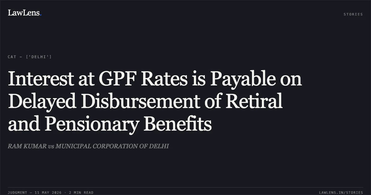 Interest at GPF Rates is Payable on Delayed Disbursement of Retiral and Pensionary Benefits. RAM KUMAR vs MUNICIPAL CORPORATION OF DELHI. Central Administrative Tribunal. LawLens