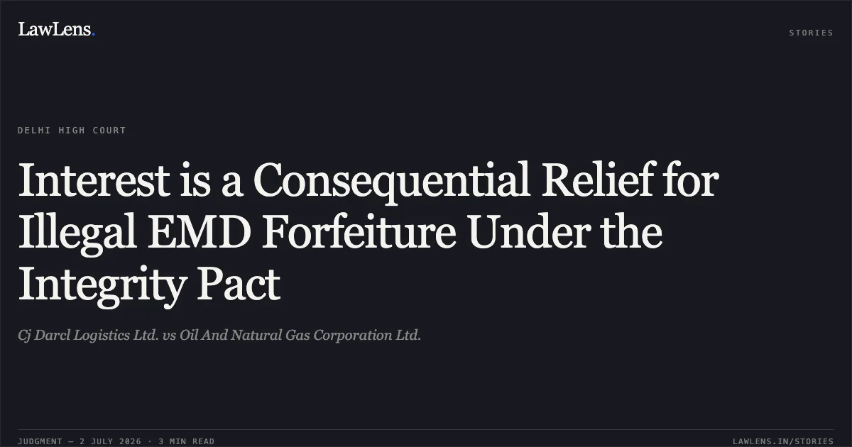 Interest is a Consequential Relief for Illegal EMD Forfeiture Under the Integrity Pact. Cj Darcl Logistics Ltd. vs Oil And Natural Gas Corporation Ltd.. Delhi High Court. LawLens