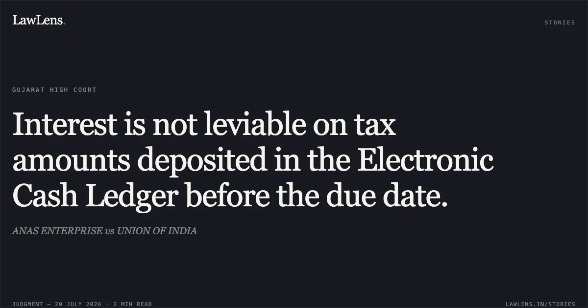 Interest is not leviable on tax amounts deposited in the Electronic Cash Ledger before the due date.. ANAS ENTERPRISE vs UNION OF INDIA. Gujarat High Court. LawLens