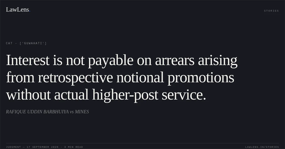 Interest is not payable on arrears arising from retrospective notional promotions without actual higher-post service.. RAFIQUE UDDIN BARBHUIYA vs MINES. CAT - ['Guwahati']. LawLens