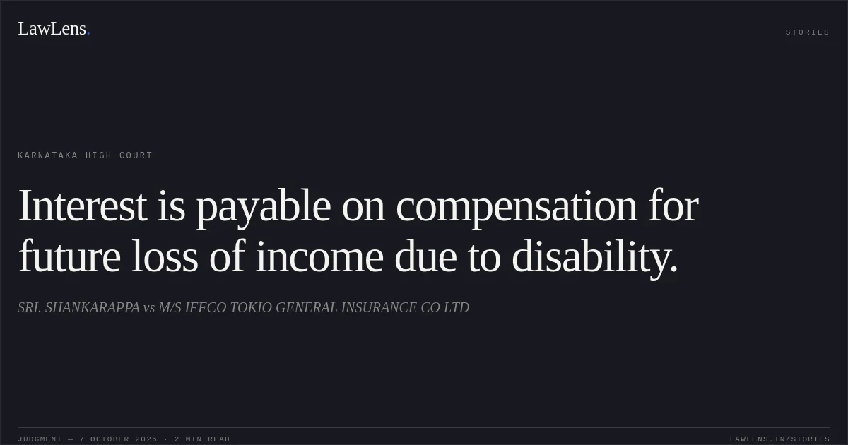 Interest is payable on compensation for future loss of income due to disability.. SRI. SHANKARAPPA vs M/S IFFCO TOKIO GENERAL INSURANCE CO LTD. Karnataka High Court. LawLens
