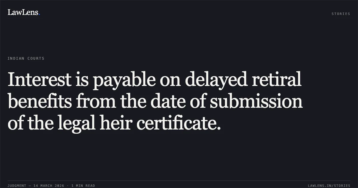 Interest is payable on delayed retiral benefits from the date of submission of the legal heir certificate.. SH ALIMUDDIN vs MUNICIPAL CORPORATION OF DELHI. CAT - Delhi. LawLens