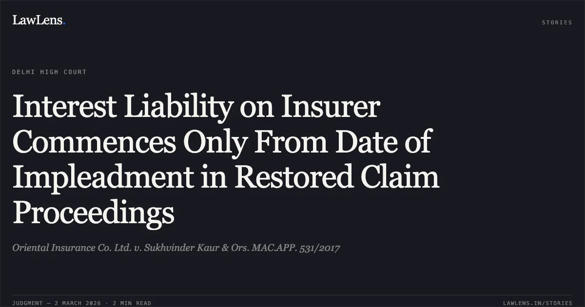 Interest Liability on Insurer Commences Only From Date of Impleadment in Restored Claim Proceedings. Oriental Insurance Co. Ltd. v. Sukhvinder Kaur & Ors. MAC.APP. 531/2017. Delhi High Court. LawLens