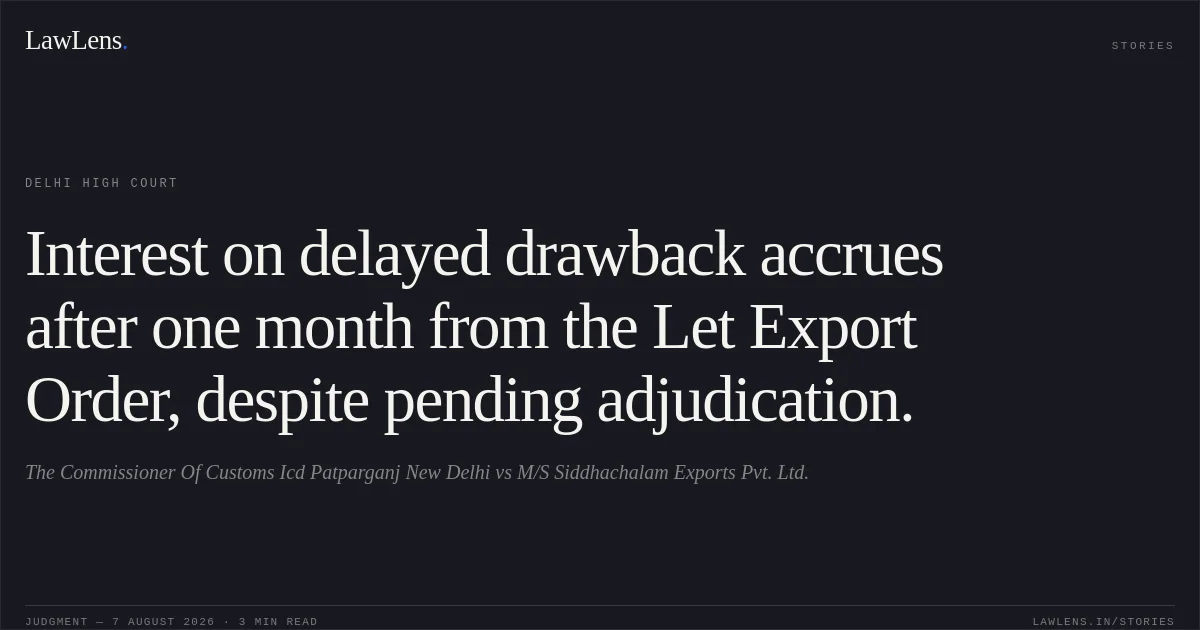 Interest on delayed drawback accrues after one month from the Let Export Order, despite pending adjudication.. The Commissioner Of Customs Icd Patparganj New Delhi vs M/S Siddhachalam Exports Pvt. Ltd.. Delhi High Court. LawLens