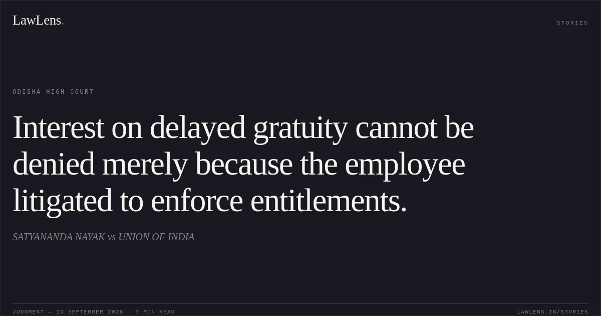 Interest on delayed gratuity cannot be denied merely because the employee litigated to enforce entitlements.. SATYANANDA NAYAK vs UNION OF INDIA. Odisha High Court. LawLens