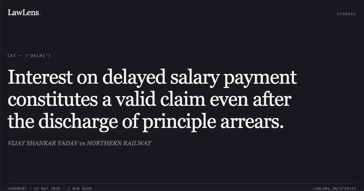 Interest on delayed salary payment constitutes a valid claim even after the discharge of principle arrears.. VIJAY SHANKAR YADAV vs NORTHERN RAILWAY. Central Administrative Tribunal. LawLens