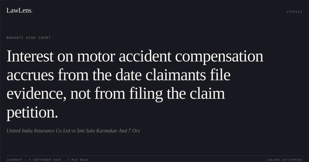 Interest on motor accident compensation accrues from the date claimants file evidence, not from filing the claim petition.. United India Insurance Co Ltd vs Smt Salo Karmakar And 7 Ors. Gauhati High Court. LawLens