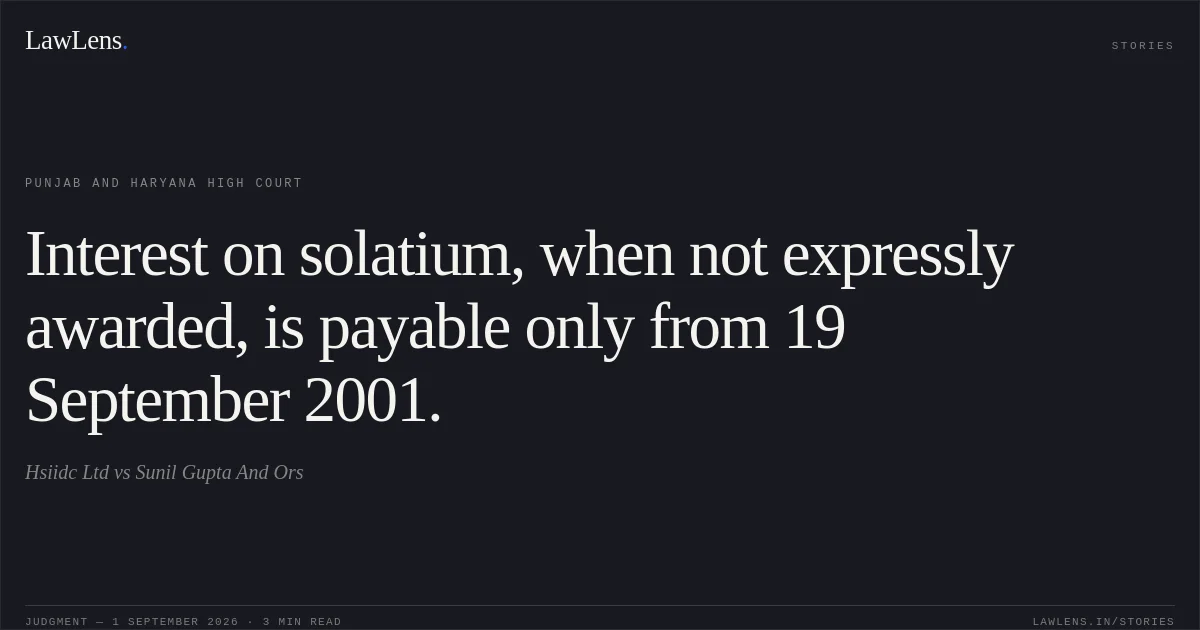 Interest on solatium, when not expressly awarded, is payable only from 19 September 2001.. Hsiidc Ltd vs Sunil Gupta And Ors. Punjab and Haryana High Court. LawLens