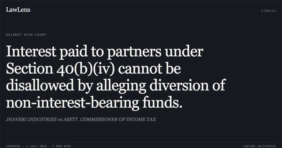 Interest paid to partners under Section 40(b)(iv) cannot be disallowed by alleging diversion of non-interest-bearing funds.. JHAVERI INDUSTRIES vs ASSTT. COMMISSIONER OF INCOME TAX. Gujarat High Court. LawLens
