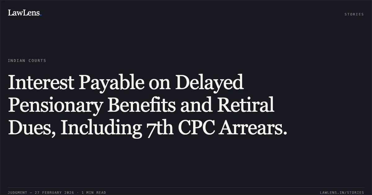 Interest Payable on Delayed Pensionary Benefits and Retiral Dues, Including 7th CPC Arrears.. Mahinder Pal v. Municipal Corporation of Delhi, OA No.420/2024. Central Administrative Tribunal. LawLens