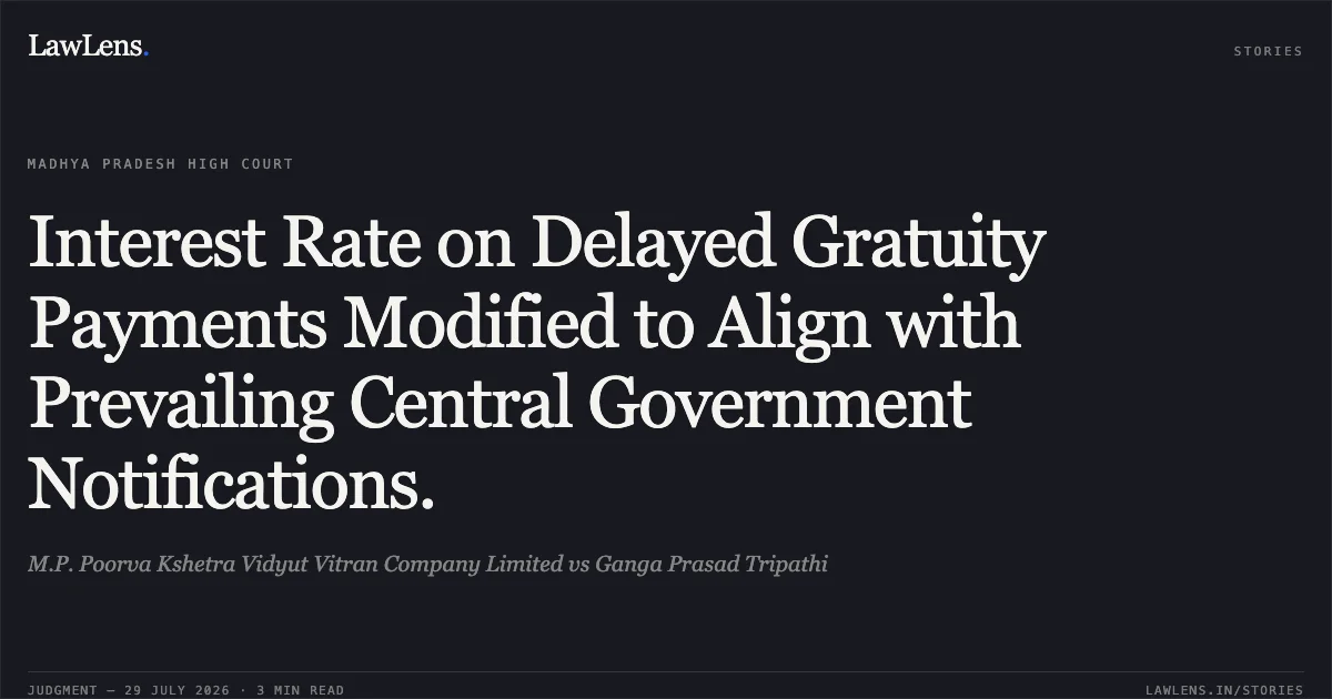 Interest Rate on Delayed Gratuity Payments Modified to Align with Prevailing Central Government Notifications.. M.P. Poorva Kshetra Vidyut Vitran Company Limited vs Ganga Prasad Tripathi. Madhya Pradesh High Court. LawLens