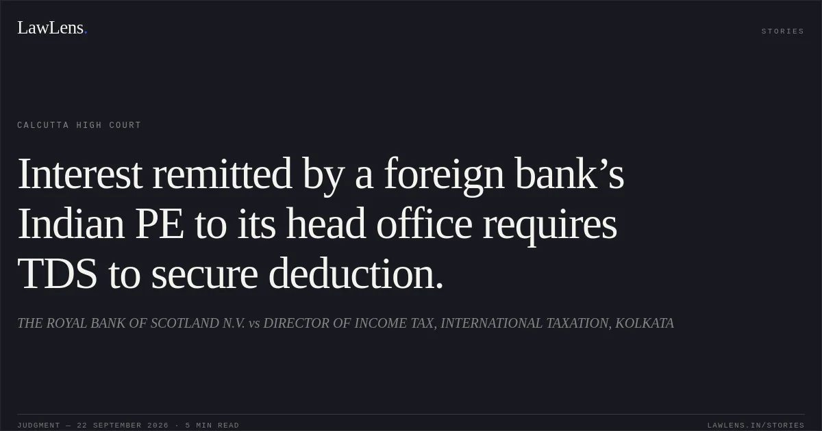 Interest remitted by a foreign bank’s Indian PE to its head office requires TDS to secure deduction.. THE ROYAL BANK OF SCOTLAND N.V. vs DIRECTOR OF INCOME TAX, INTERNATIONAL TAXATION, KOLKATA. Calcutta High Court. LawLens