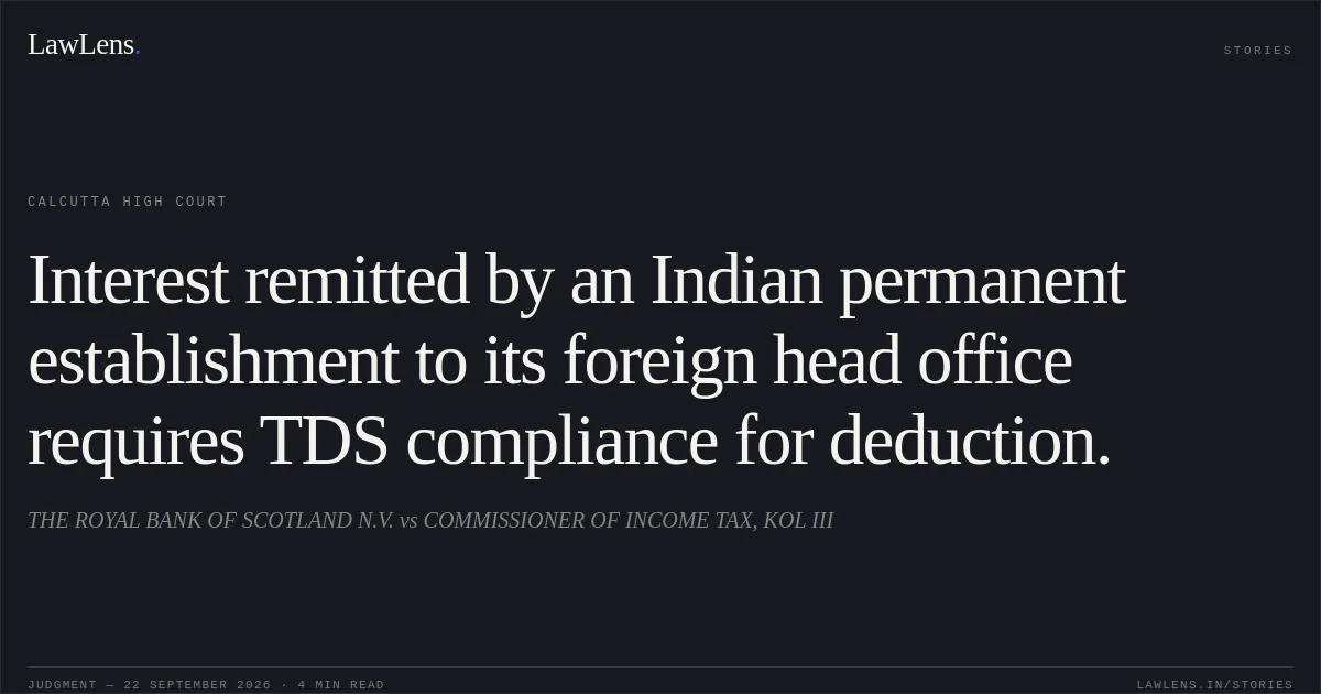 Interest remitted by an Indian permanent establishment to its foreign head office requires TDS compliance for deduction.. THE ROYAL BANK OF SCOTLAND N.V. vs COMMISSIONER OF INCOME TAX, KOL III. Calcutta High Court. LawLens