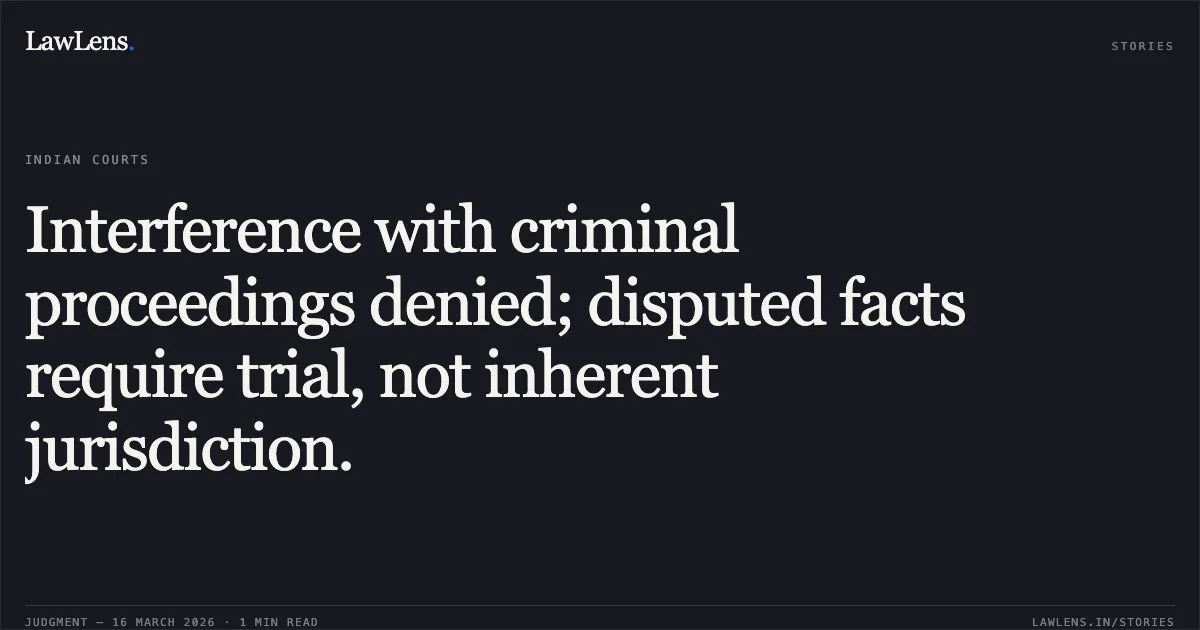 Interference with criminal proceedings denied; disputed facts require trial, not inherent jurisdiction.. TOMAN DAS SAHU vs STATE OF CHHATTISGARH. Chhattisgarh High Court. LawLens
