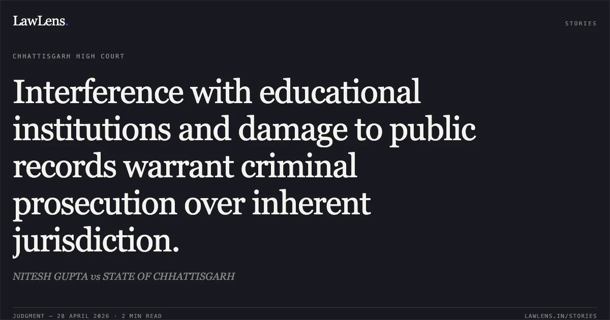 Interference with educational institutions and damage to public records warrant criminal prosecution over inherent jurisdiction.. NITESH GUPTA vs STATE OF CHHATTISGARH. Chhattisgarh High Court. LawLens