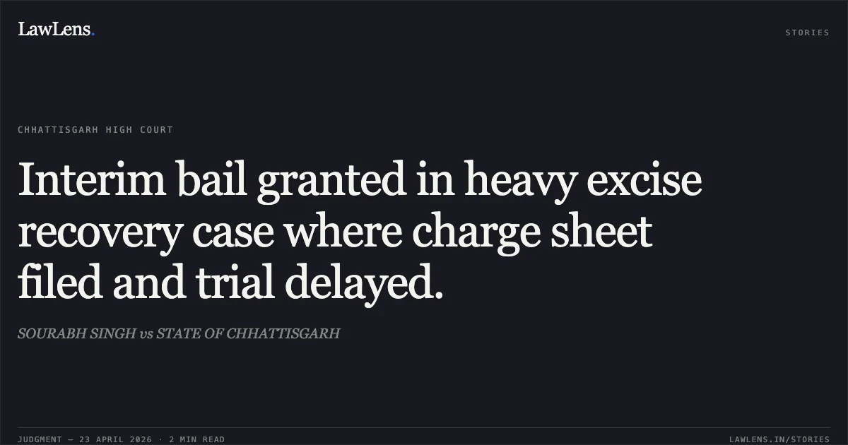 Interim bail granted in heavy excise recovery case where charge sheet filed and trial delayed.. SOURABH SINGH vs STATE OF CHHATTISGARH. Chhattisgarh High Court. LawLens