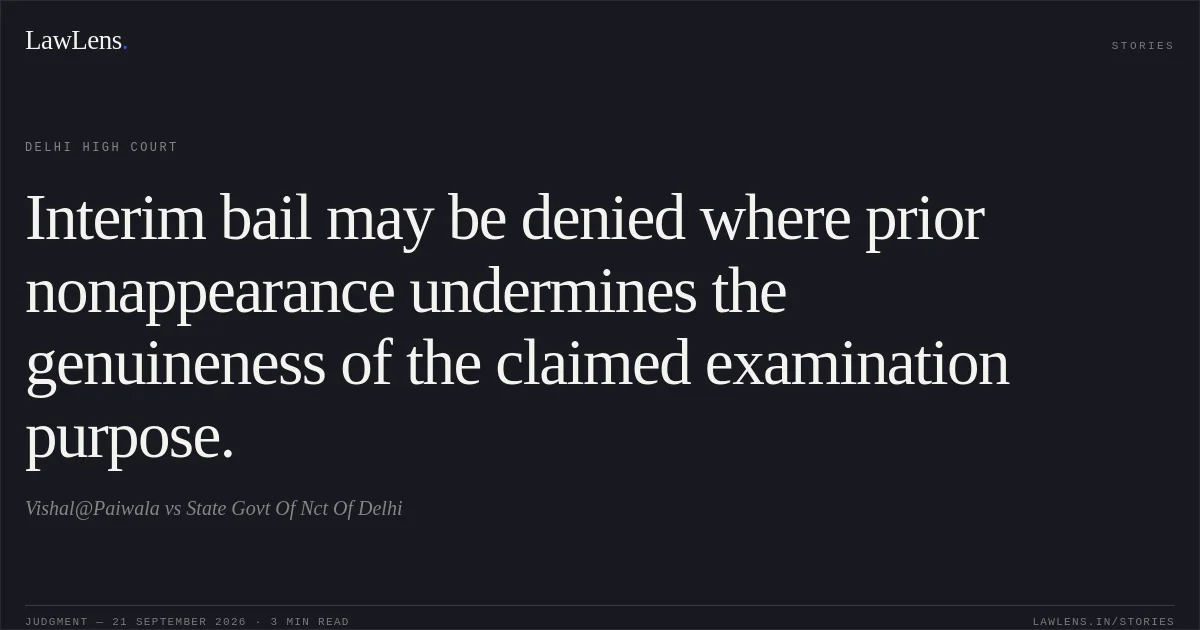 Interim bail may be denied where prior nonappearance undermines the genuineness of the claimed examination purpose.. Vishal@Paiwala vs State Govt Of Nct Of Delhi. Delhi High Court. LawLens