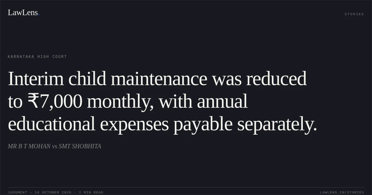 Interim child maintenance was reduced to ₹7,000 monthly, with annual educational expenses payable separately.. MR B T MOHAN vs SMT SHOBHITA. Karnataka High Court. LawLens