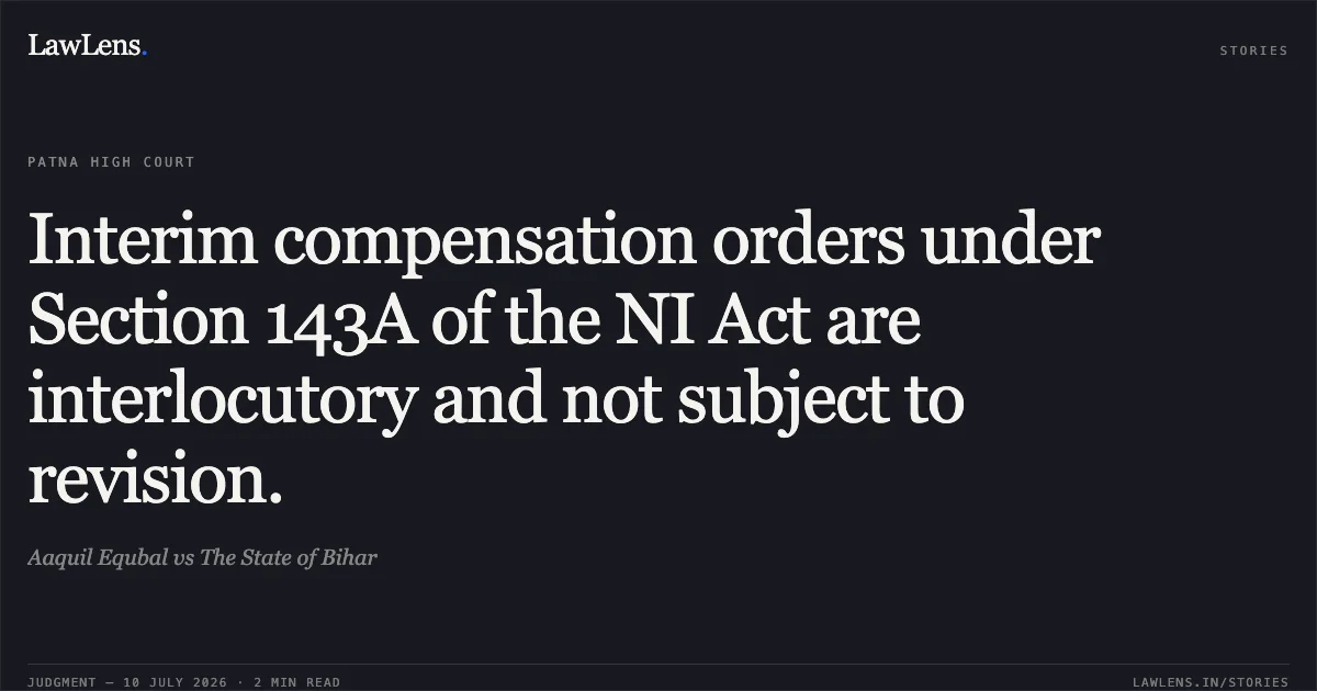 Interim compensation orders under Section 143A of the NI Act are interlocutory and not subject to revision.. Aaquil Equbal vs The State of Bihar. Patna High Court. LawLens