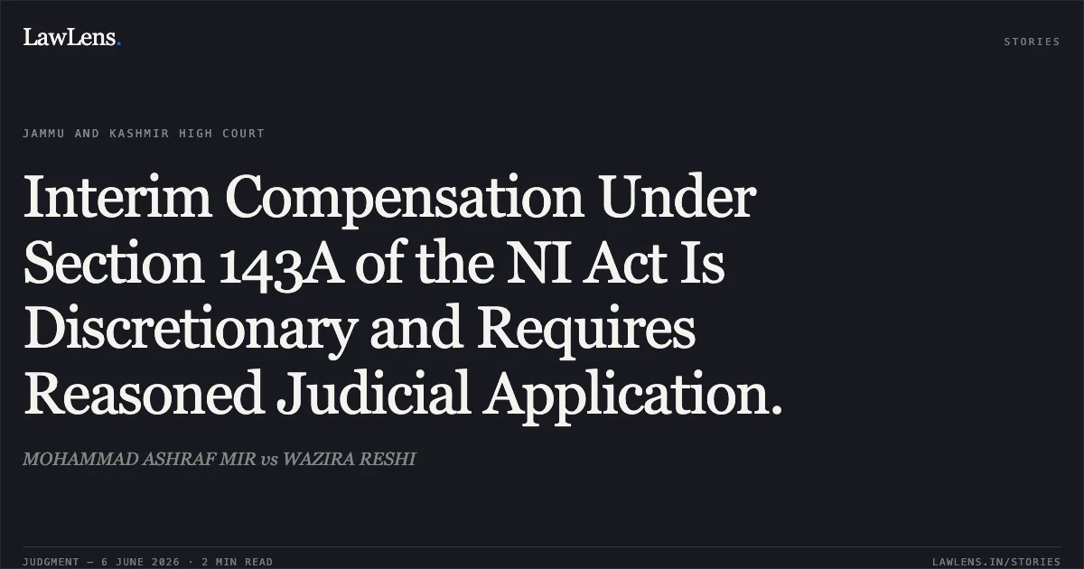Interim Compensation Under Section 143A of the NI Act Is Discretionary and Requires Reasoned Judicial Application.. MOHAMMAD ASHRAF MIR vs WAZIRA RESHI. Jammu and Kashmir High Court. LawLens