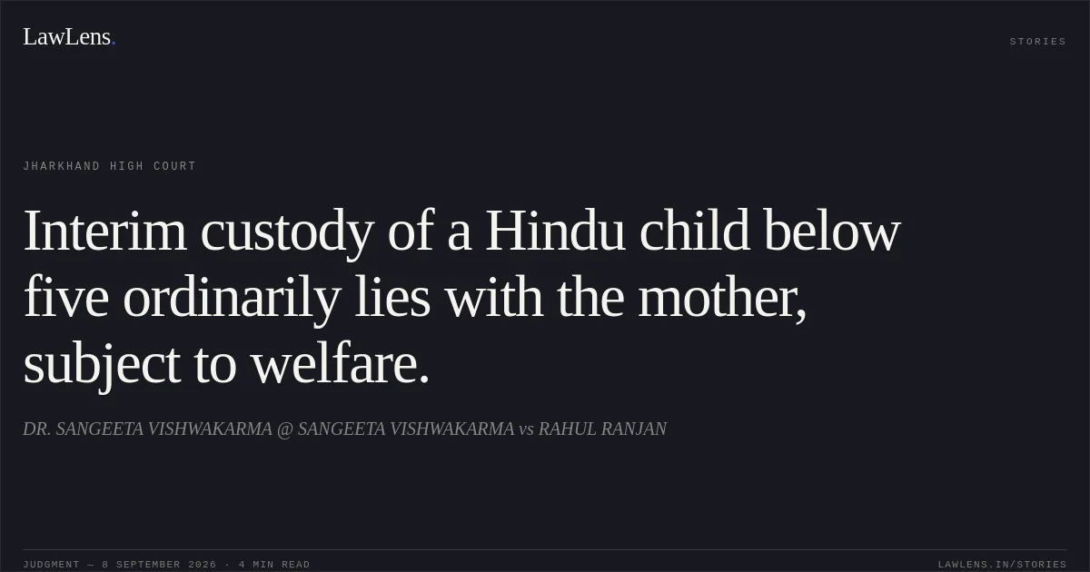 Interim custody of a Hindu child below five ordinarily lies with the mother, subject to welfare.. DR. SANGEETA VISHWAKARMA @ SANGEETA VISHWAKARMA vs RAHUL RANJAN. Jharkhand High Court. LawLens