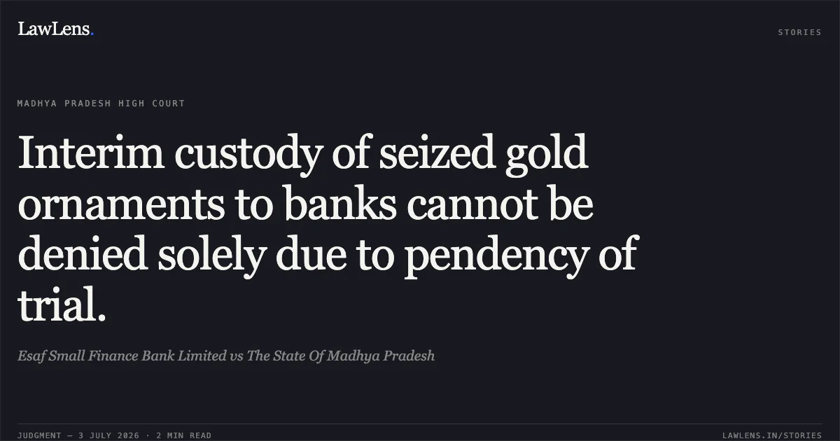 Interim custody of seized gold ornaments to banks cannot be denied solely due to pendency of trial.. Esaf Small Finance Bank Limited vs The State Of Madhya Pradesh. Madhya Pradesh High Court. LawLens