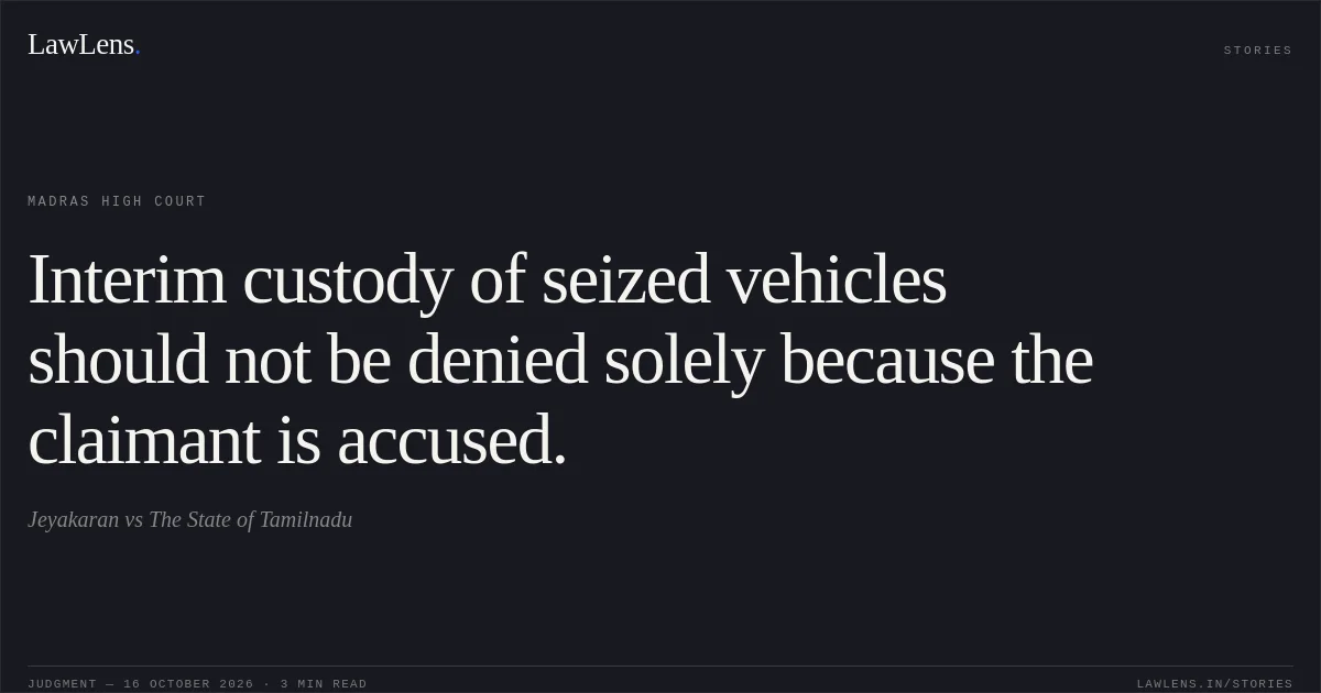 Interim custody of seized vehicles should not be denied solely because the claimant is accused.. Jeyakaran vs The State of Tamilnadu. Madras High Court. LawLens