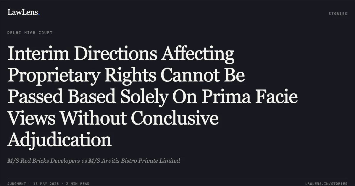 Interim Directions Affecting Proprietary Rights Cannot Be Passed Based Solely On Prima Facie Views Without Conclusive Adjudication. M/S Red Bricks Developers vs M/S Arvitis Bistro Private Limited. Delhi High Court. LawLens