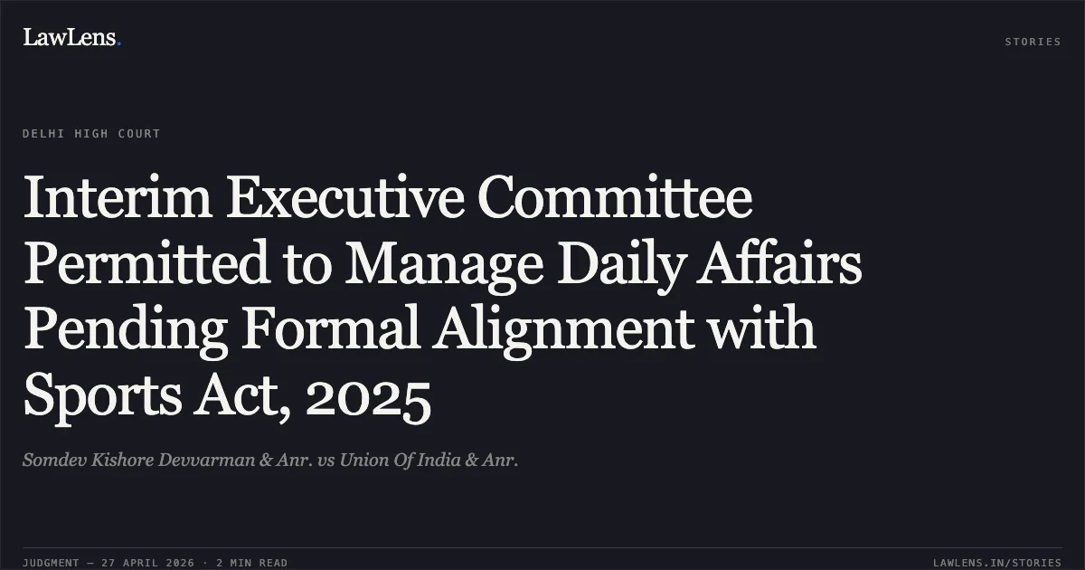 Interim Executive Committee Permitted to Manage Daily Affairs Pending Formal Alignment with Sports Act, 2025. Somdev Kishore Devvarman & Anr. vs Union Of India & Anr.. Delhi High Court. LawLens