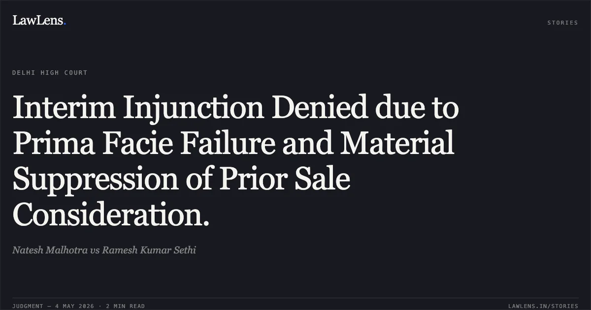 Interim Injunction Denied due to Prima Facie Failure and Material Suppression of Prior Sale Consideration.. Natesh Malhotra vs Ramesh Kumar Sethi. Delhi High Court. LawLens