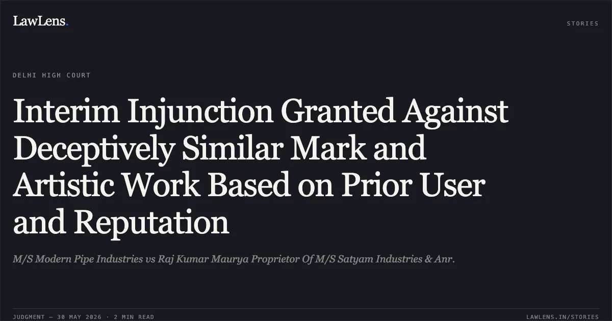 Interim Injunction Granted Against Deceptively Similar Mark and Artistic Work Based on Prior User and Reputation. M/S Modern Pipe Industries vs Raj Kumar Maurya Proprietor Of M/S Satyam Industries & Anr.. Delhi High Court. LawLens