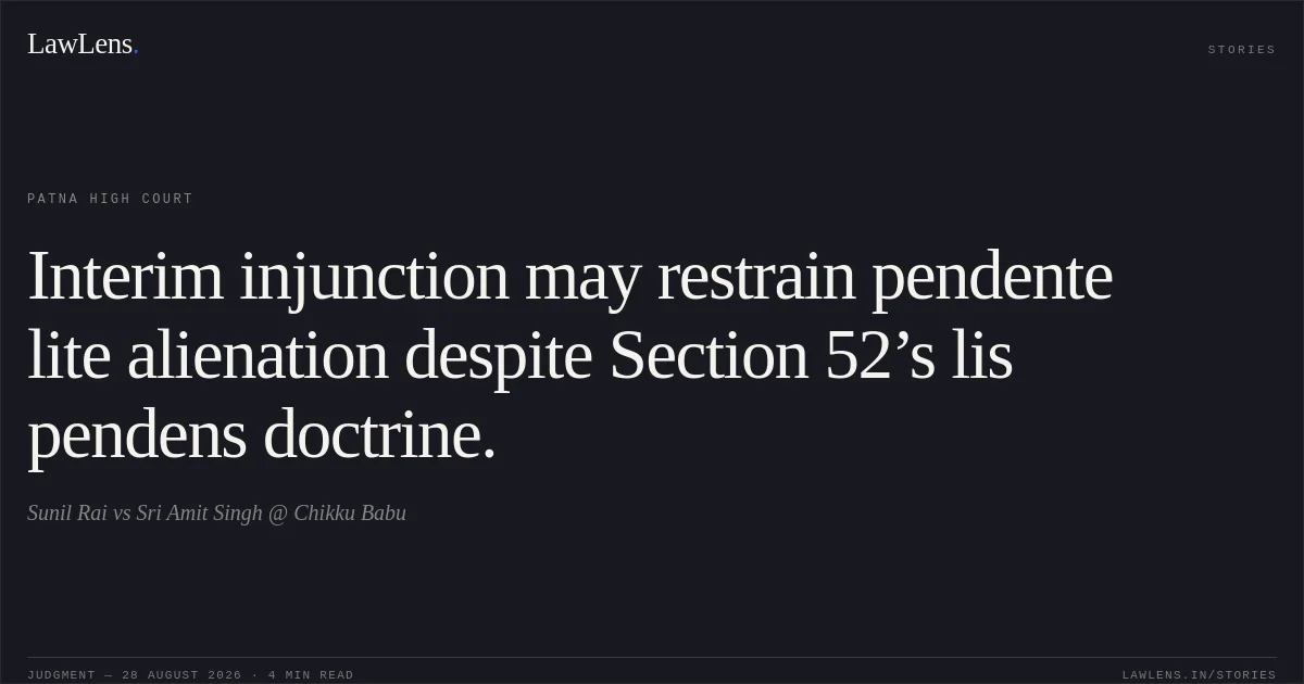 Interim injunction may restrain pendente lite alienation despite Section 52’s lis pendens doctrine.. Sunil Rai vs Sri Amit Singh @ Chikku Babu. Patna High Court. LawLens