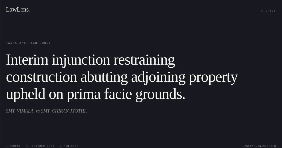 Interim injunction restraining construction abutting adjoining property upheld on prima facie grounds.. SMT. VIMALA, vs SMT. CHIRAN JYOTHI,. Karnataka High Court. LawLens