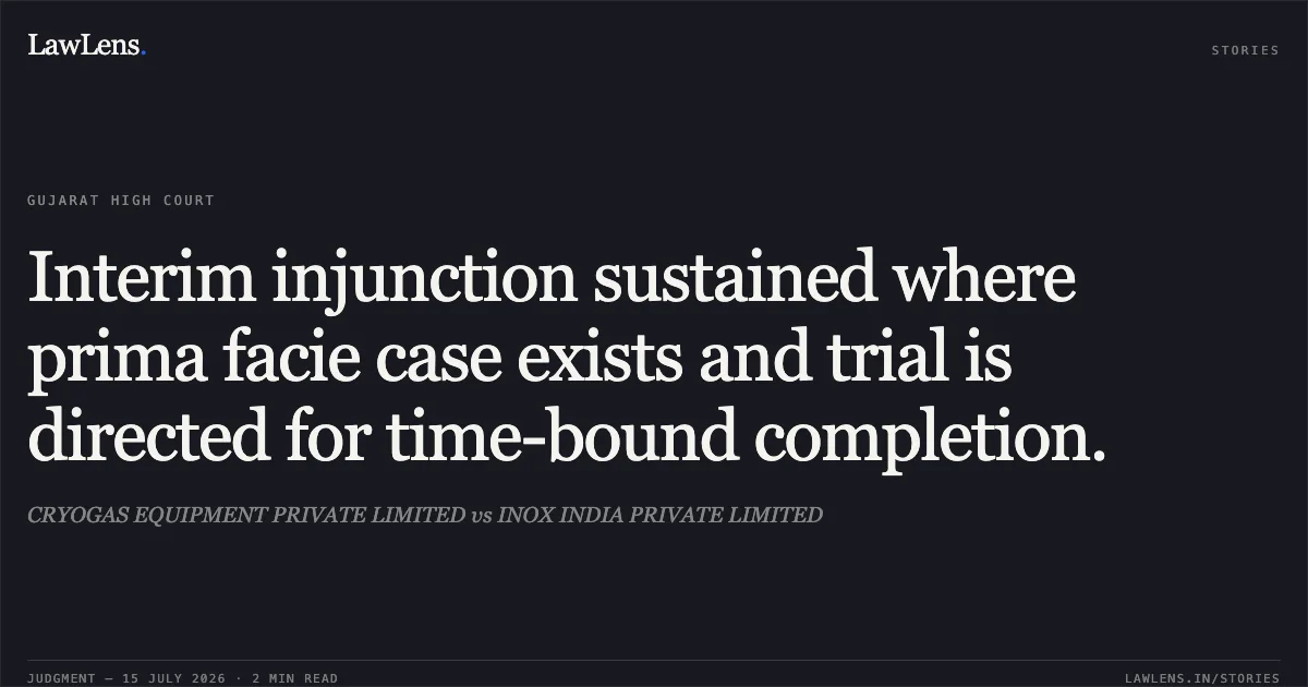 Interim injunction sustained where prima facie case exists and trial is directed for time-bound completion.. CRYOGAS EQUIPMENT PRIVATE LIMITED vs INOX INDIA PRIVATE LIMITED. Gujarat High Court. LawLens