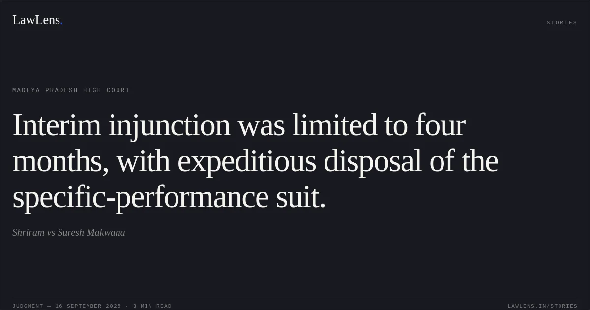 Interim injunction was limited to four months, with expeditious disposal of the specific-performance suit.. Shriram vs Suresh Makwana. Madhya Pradesh High Court. LawLens
