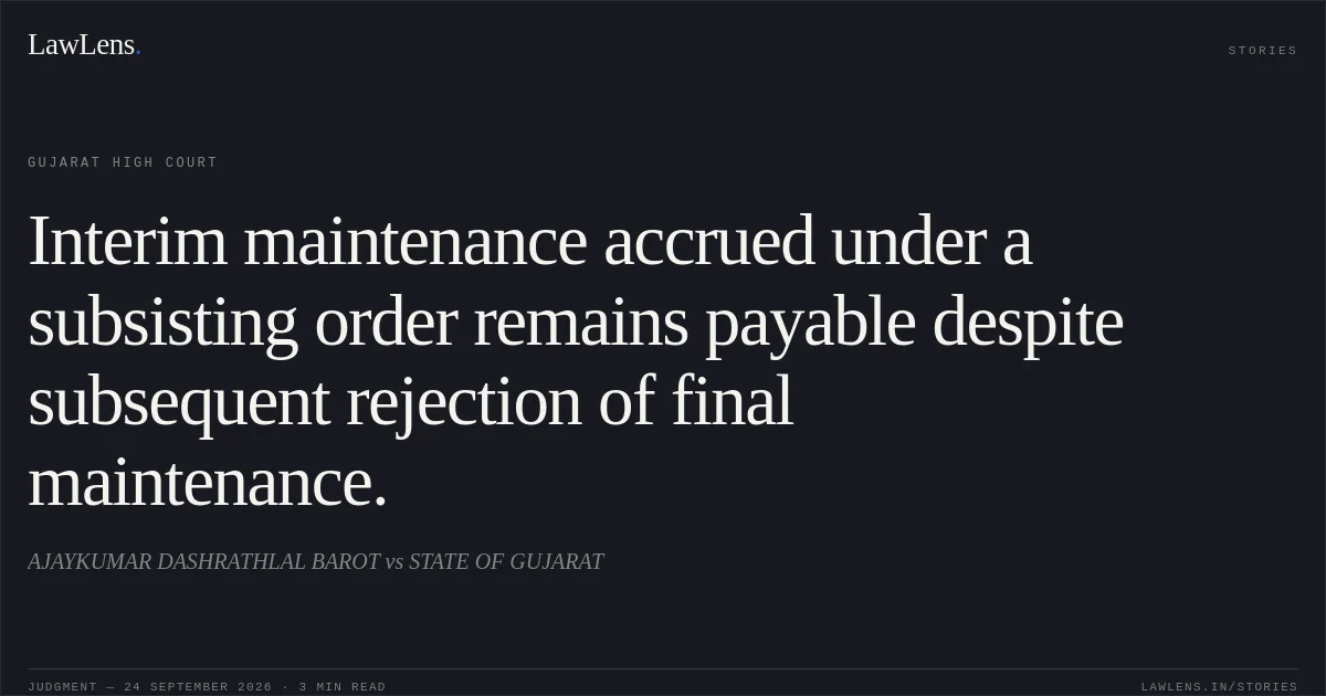 Interim maintenance accrued under a subsisting order remains payable despite subsequent rejection of final maintenance.. AJAYKUMAR DASHRATHLAL BAROT vs STATE OF GUJARAT. Gujarat High Court. LawLens
