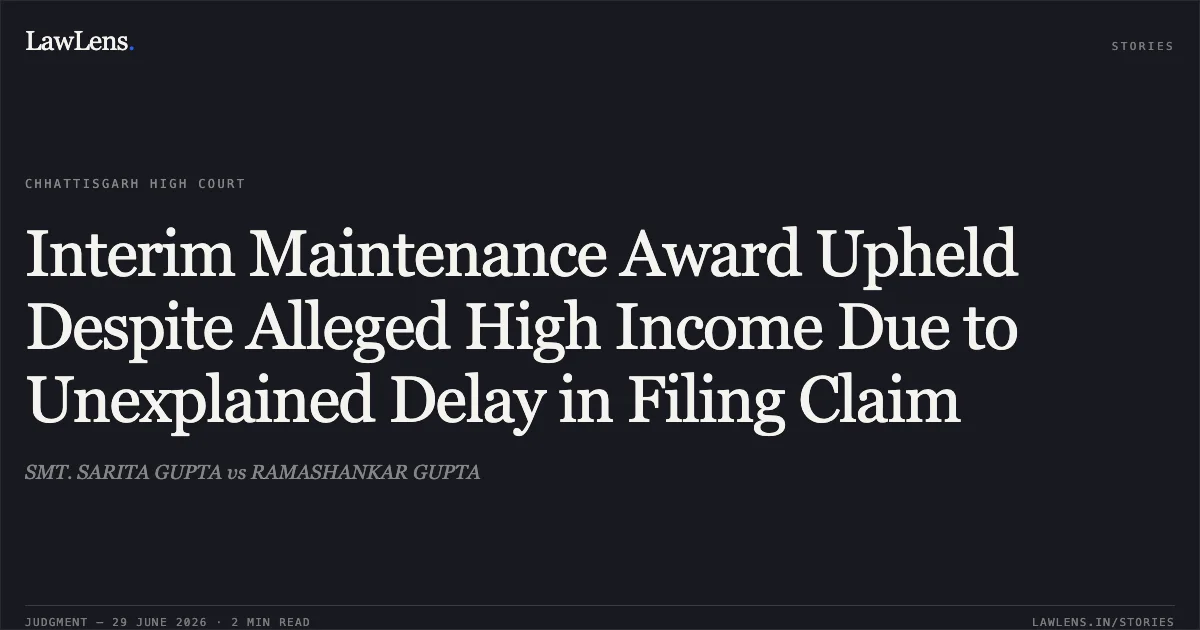 Interim Maintenance Award Upheld Despite Alleged High Income Due to Unexplained Delay in Filing Claim. SMT. SARITA GUPTA vs RAMASHANKAR GUPTA. Chhattisgarh High Court. LawLens
