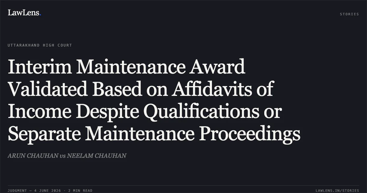 Interim Maintenance Award Validated Based on Affidavits of Income Despite Qualifications or Separate Maintenance Proceedings. ARUN CHAUHAN vs NEELAM CHAUHAN. Uttarakhand High Court. LawLens