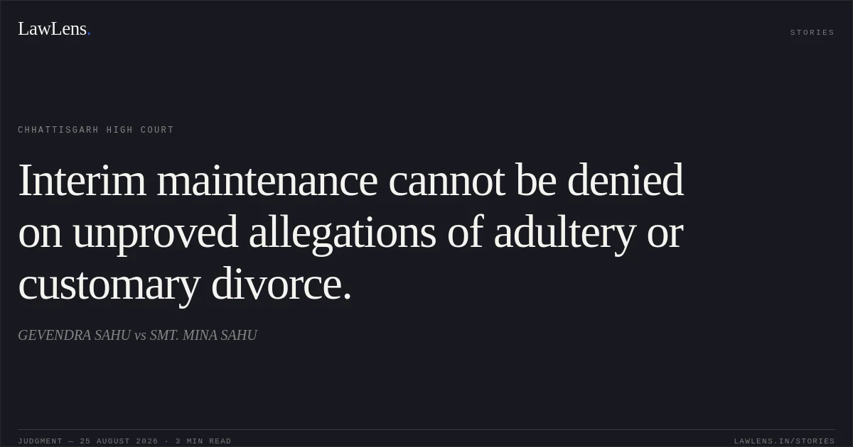 Interim maintenance cannot be denied on unproved allegations of adultery or customary divorce.. GEVENDRA SAHU vs SMT. MINA SAHU. Chhattisgarh High Court. LawLens