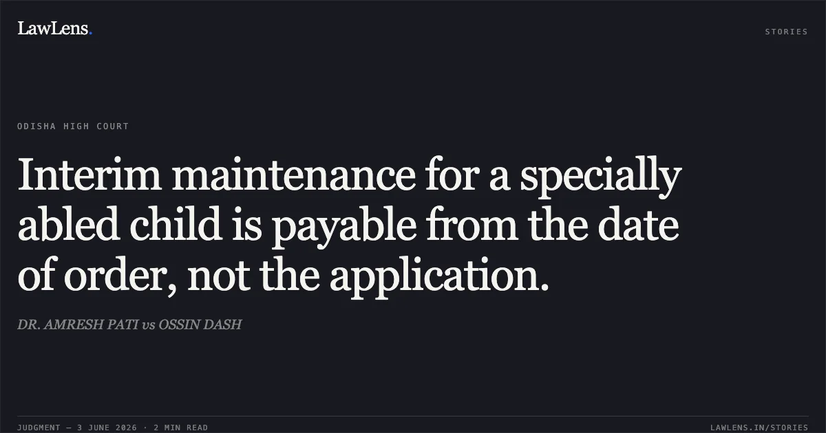 Interim maintenance for a specially abled child is payable from the date of order, not the application.. DR. AMRESH PATI vs OSSIN DASH. Odisha High Court. LawLens