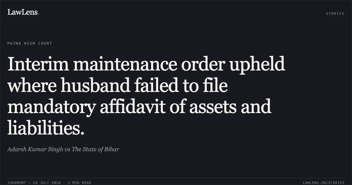 Interim maintenance order upheld where husband failed to file mandatory affidavit of assets and liabilities.. Adarsh Kumar Singh vs The State of Bihar. Patna High Court. LawLens