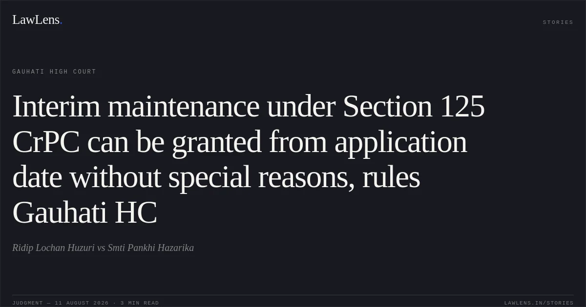 Interim maintenance under Section 125 CrPC can be granted from application date without special reasons, rules Gauhati HC. Ridip Lochan Huzuri vs Smti Pankhi Hazarika. Gauhati High Court. LawLens