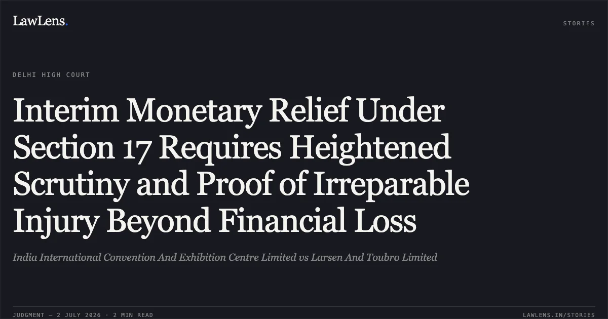Interim Monetary Relief Under Section 17 Requires Heightened Scrutiny and Proof of Irreparable Injury Beyond Financial Loss. India International Convention And Exhibition Centre Limited vs Larsen And Toubro Limited. Delhi High Court. LawLens