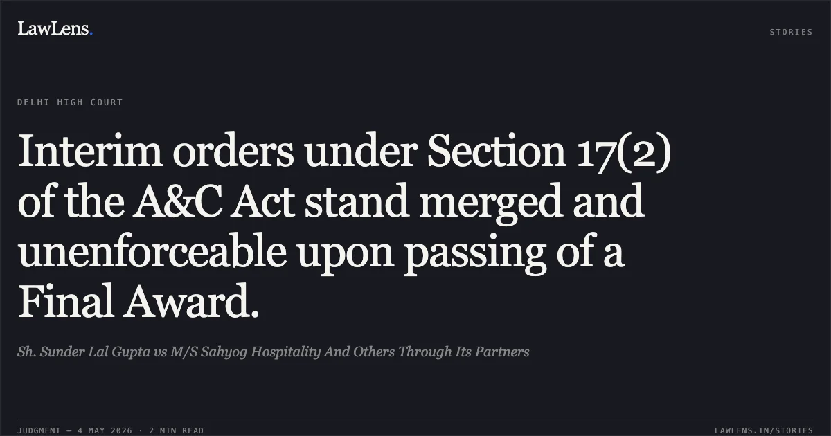 Interim orders under Section 17(2) of the A&C Act stand merged and unenforceable upon passing of a Final Award.. Sh. Sunder Lal Gupta vs M/S Sahyog Hospitality And Others Through Its Partners. Delhi High Court. LawLens