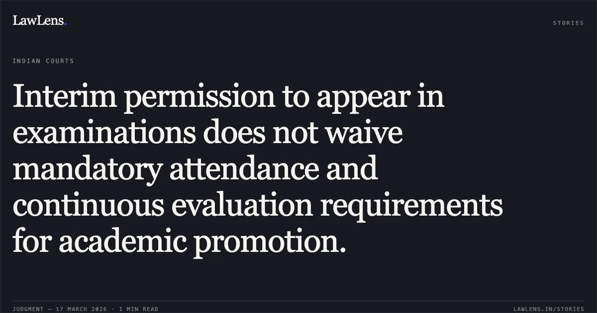 Interim permission to appear in examinations does not waive mandatory attendance and continuous evaluation requirements for academic promotion.. Parth Singh Rajawat vs The State Of Madhya Pradesh. Madhya Pradesh High Court. LawLens