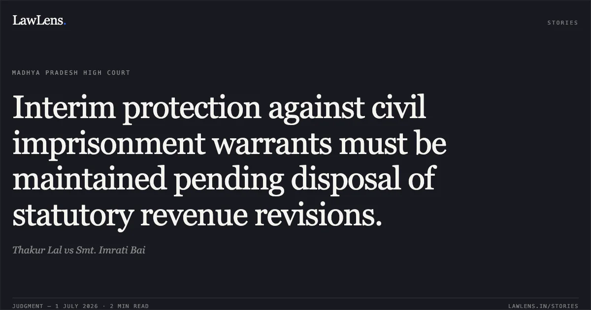 Interim protection against civil imprisonment warrants must be maintained pending disposal of statutory revenue revisions.. Thakur Lal vs Smt. Imrati Bai. Madhya Pradesh High Court. LawLens