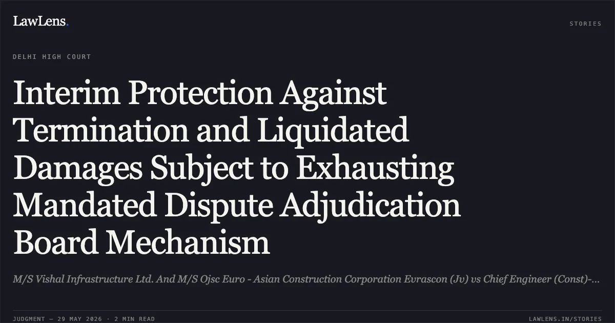 Interim Protection Against Termination and Liquidated Damages Subject to Exhausting Mandated Dispute Adjudication Board Mechanism. M/S Vishal Infrastructure Ltd. And M/S Ojsc Euro - Asian Construction Corporation Evrascon (Jv) vs Chief Engineer (Const)-I, North Western Railway, Jaipur. Delhi High Court. LawLens