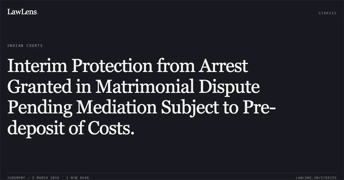Interim Protection from Arrest Granted in Matrimonial Dispute Pending Mediation Subject to Pre-deposit of Costs.. Jaikant Sahu v. State Of Chhattisgarh & Anr. [MCRCA No. 342 of 2026]. Chhattisgarh High Court. LawLens